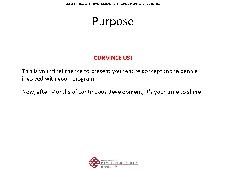 SD 5953: Successful Project Management – Group Presentation Guidelines Purpose CONVINCE US! This is