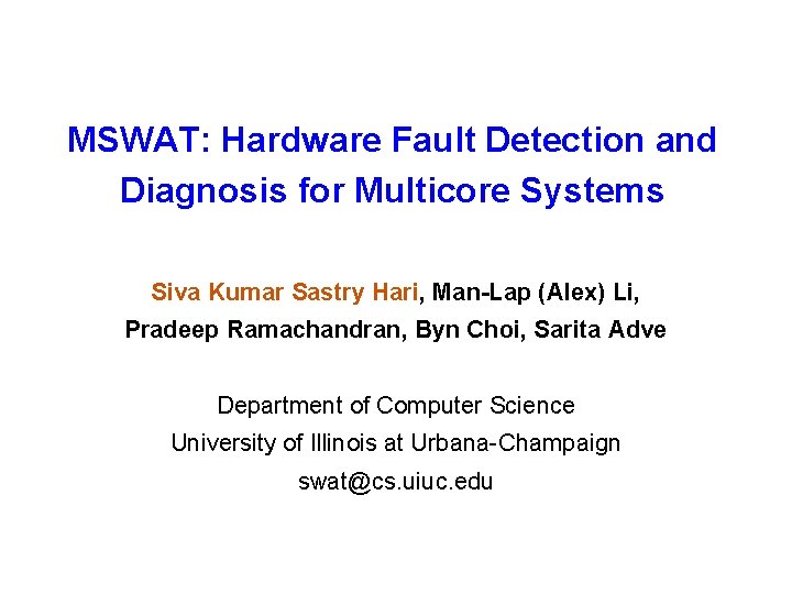 MSWAT: Hardware Fault Detection and Diagnosis for Multicore Systems Siva Kumar Sastry Hari, Man-Lap