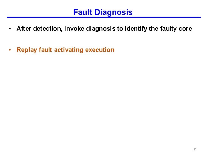 Fault Diagnosis • After detection, invoke diagnosis to identify the faulty core • Replay