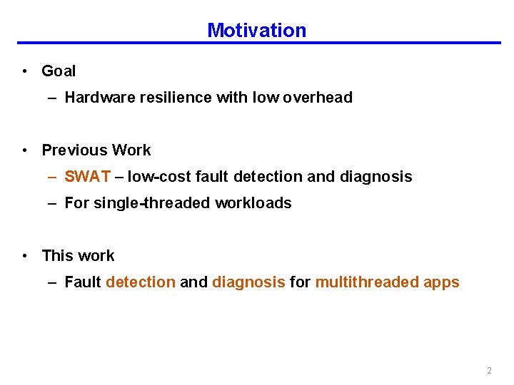 Motivation • Goal – Hardware resilience with low overhead • Previous Work – SWAT