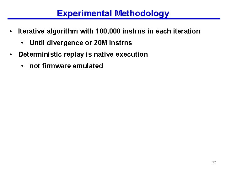 Experimental Methodology • Iterative algorithm with 100, 000 instrns in each iteration • Until