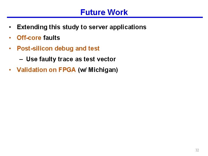 Future Work • Extending this study to server applications • Off-core faults • Post-silicon