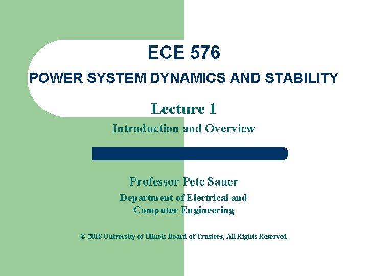 ECE 576 POWER SYSTEM DYNAMICS AND STABILITY Lecture 1 Introduction and Overview Professor Pete