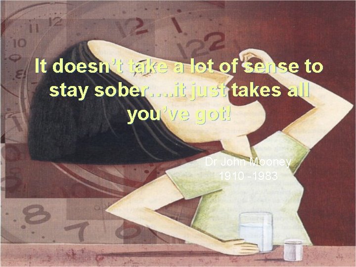 It doesn’t take a lot of sense to stay sober…. it just takes all