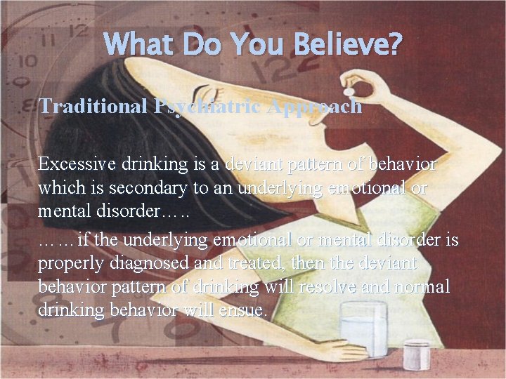 What Do You Believe? Traditional Psychiatric Approach Excessive drinking is a deviant pattern of