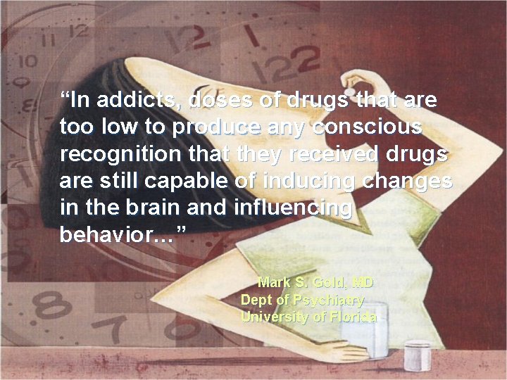 “In addicts, doses of drugs that are too low to produce any conscious recognition