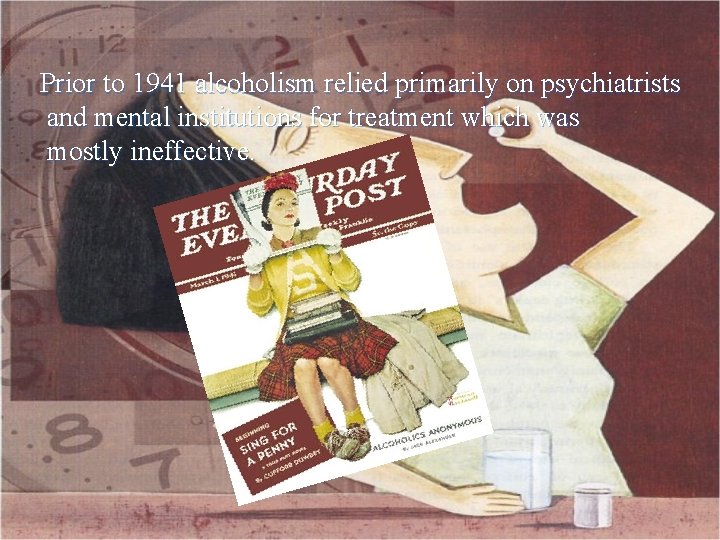 Prior to 1941 alcoholism relied primarily on psychiatrists and mental institutions for treatment which