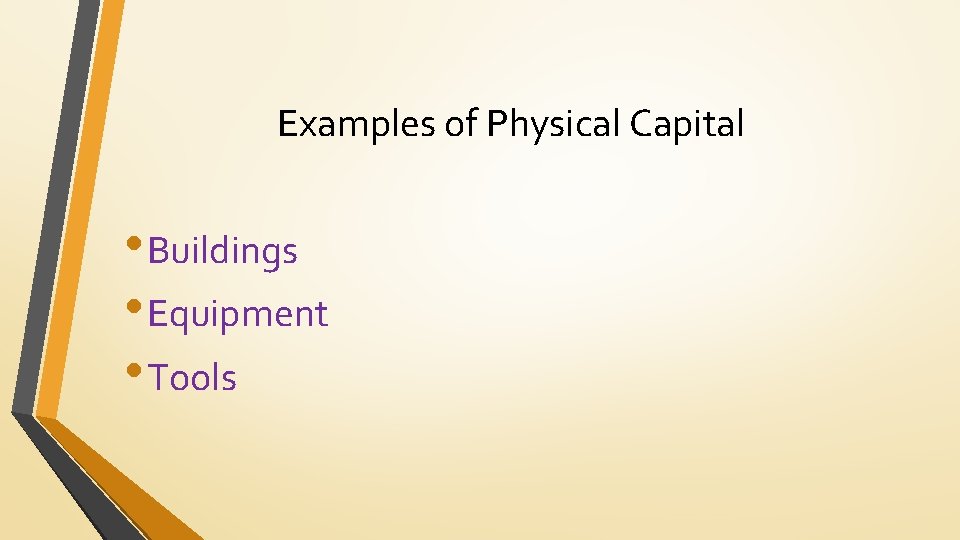 Examples of Physical Capital • Buildings • Equipment • Tools 
