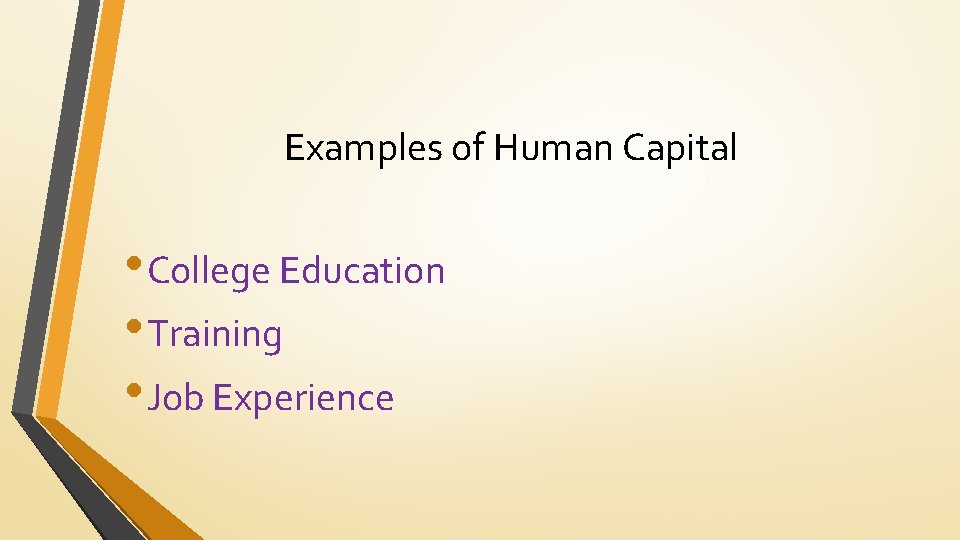 Examples of Human Capital • College Education • Training • Job Experience 