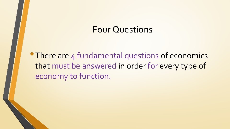 Four Questions • There are 4 fundamental questions of economics that must be answered