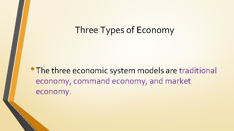 Three Types of Economy • The three economic system models are traditional economy, command