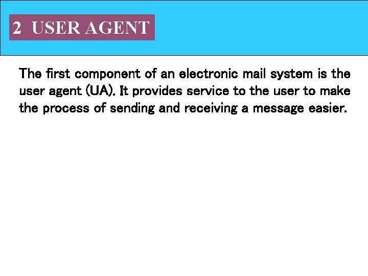 2 USER AGENT The first component of an electronic mail system is the user 2 USER AGENT The first component of an electronic mail system is the user
