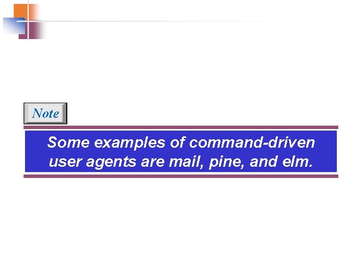 Note Some examples of command-driven user agents are mail, pine, and elm. Note Some examples of command-driven user agents are mail, pine, and elm.