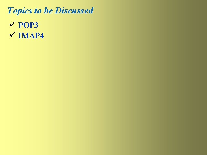 Topics to be Discussed ü POP 3 ü IMAP 4 Topics to be Discussed ü POP 3 ü IMAP 4