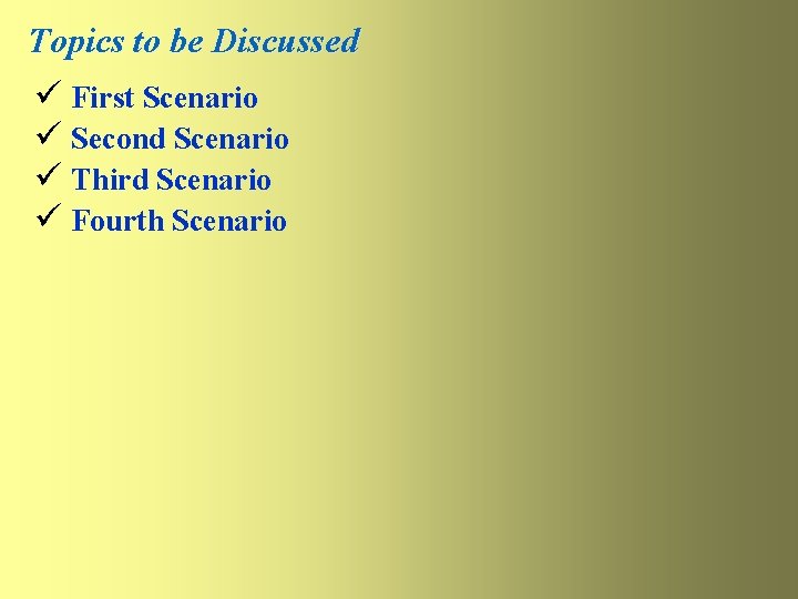 Topics to be Discussed ü First Scenario ü Second Scenario ü Third Scenario ü Topics to be Discussed ü First Scenario ü Second Scenario ü Third Scenario ü