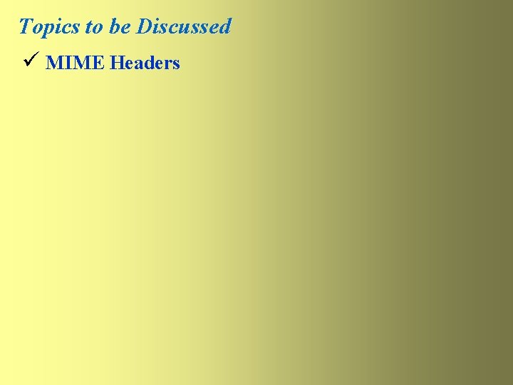 Topics to be Discussed ü MIME Headers Topics to be Discussed ü MIME Headers
