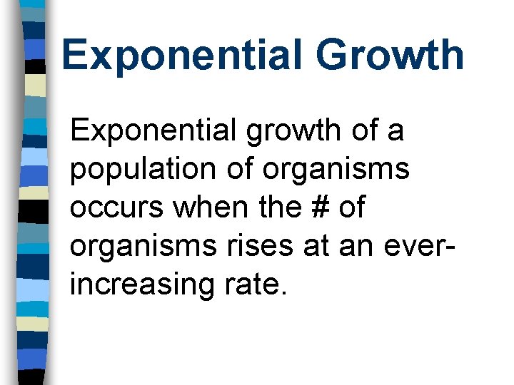 Exponential Growth Exponential growth of a population of organisms occurs when the # of