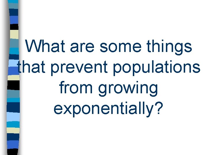 What are some things that prevent populations from growing exponentially? 