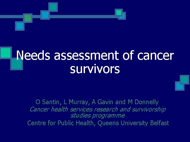 Needs assessment of cancer survivors O Santin, L Murray, A Gavin and M Donnelly