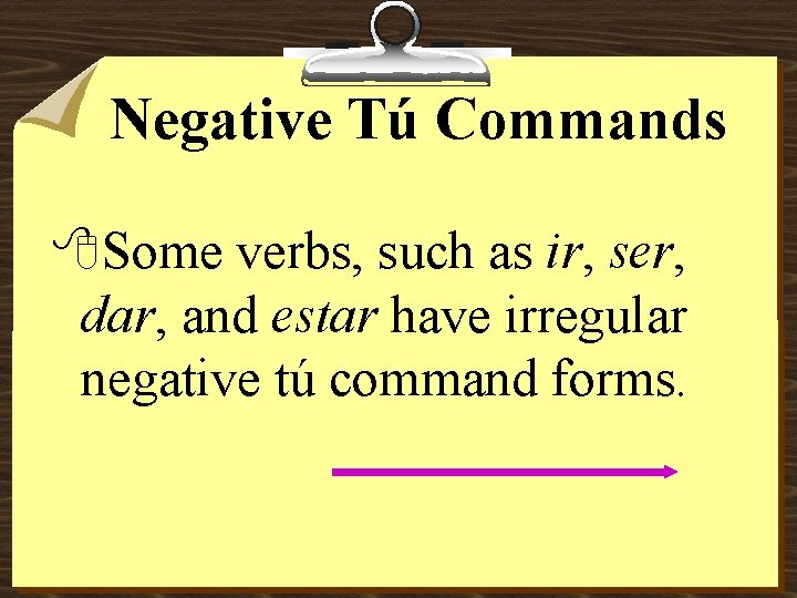 Negative Tú Commands 8 Some verbs, such as ir, ser, dar, and estar have