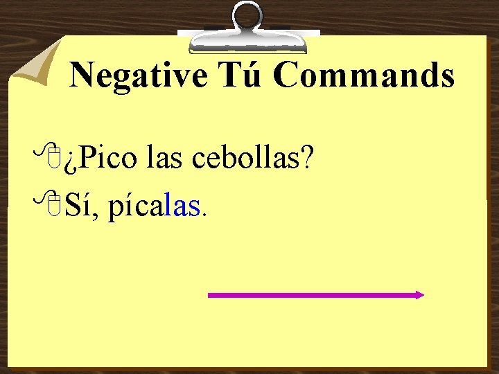 Negative Tú Commands 8¿Pico las cebollas? 8 Sí, pícalas. 