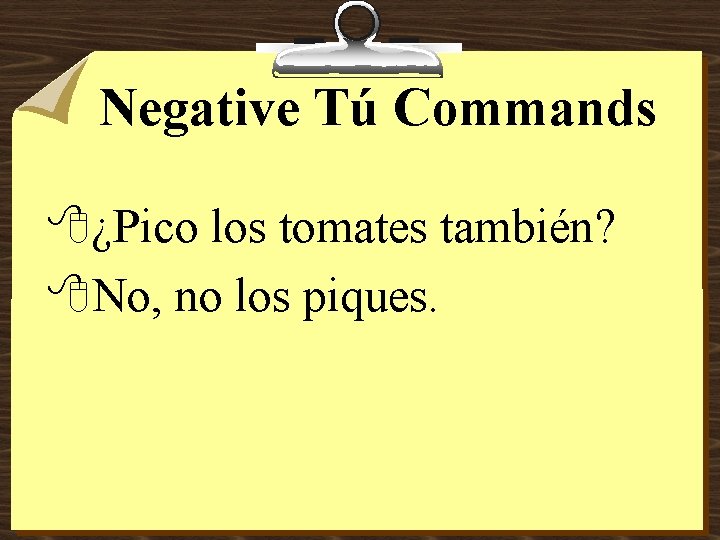 Negative Tú Commands 8¿Pico los tomates también? 8 No, no los piques. 