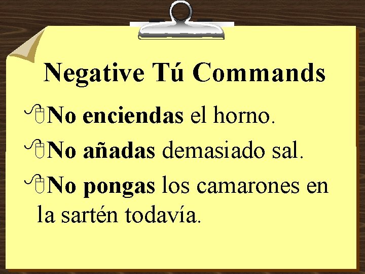 Negative Tú Commands 8 No enciendas el horno. 8 No añadas demasiado sal. 8