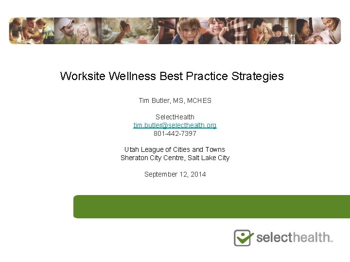 Worksite Wellness Best Practice Strategies Tim Butler, MS, MCHES Select. Health tim. butler@selecthealth. org