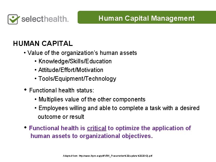 Human Capital Management HUMAN CAPITAL • Value of the organization’s human assets • Knowledge/Skills/Education