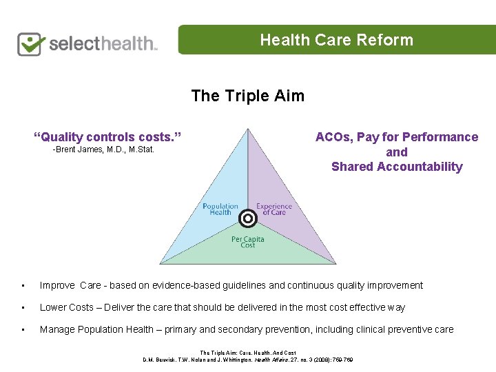 Health Care Reform The Triple Aim “Quality controls costs. ” -Brent James, M. D.