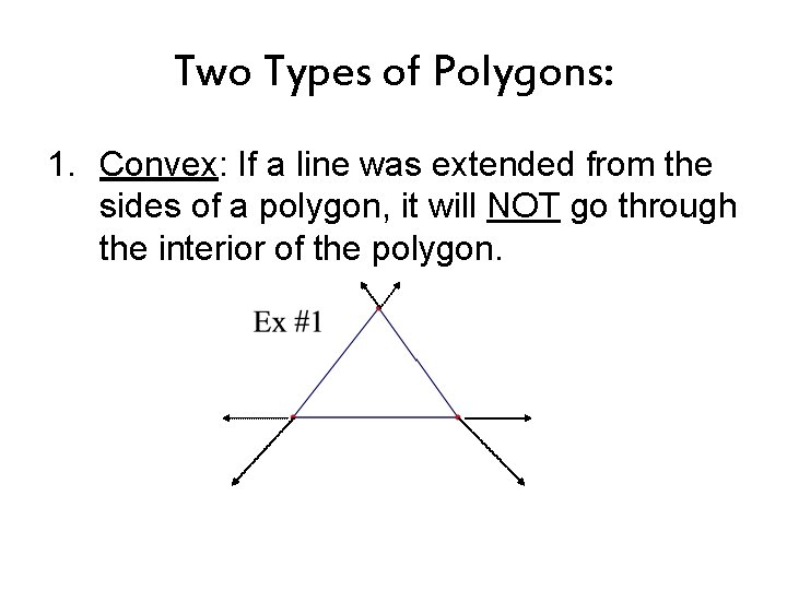 Two Types of Polygons: 1. Convex: If a line was extended from the sides