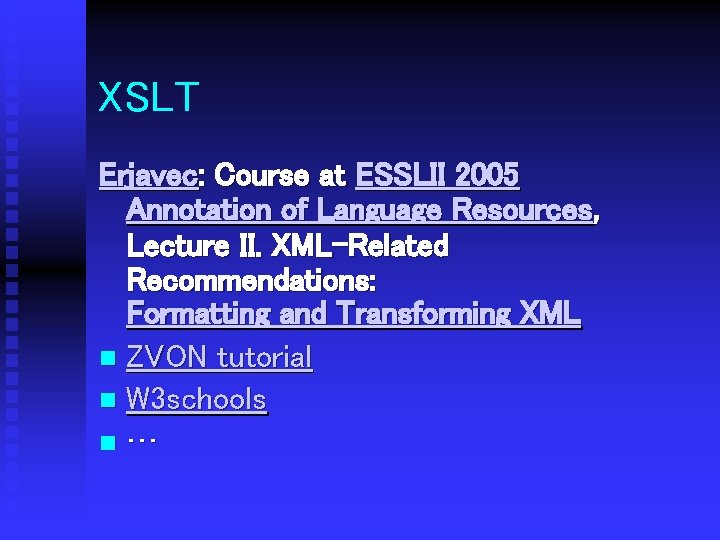 XSLT Erjavec: Course at ESSLII 2005 Annotation of Language Resources, Lecture II. XML-Related Recommendations: