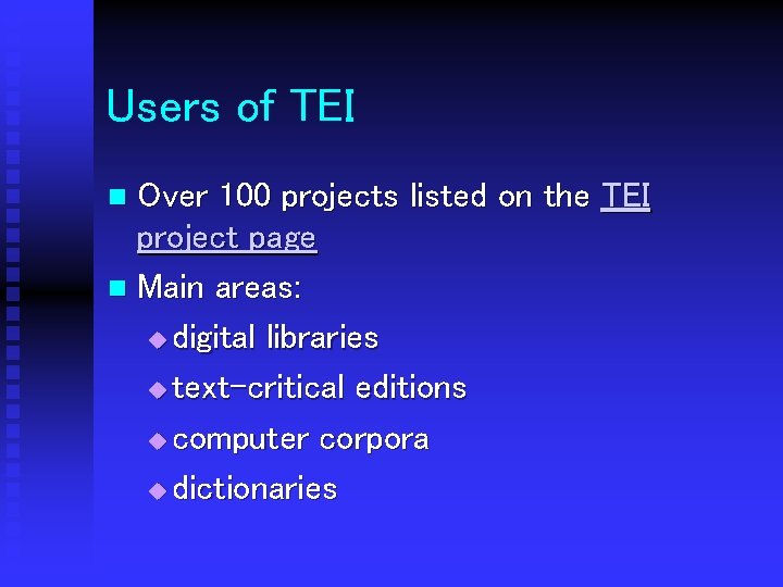 Users of TEI Over 100 projects listed on the TEI project page n Main