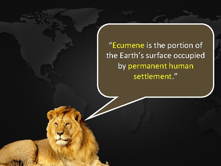 “Ecumene is the portion of the Earth’s surface occupied by permanent human settlement. ”