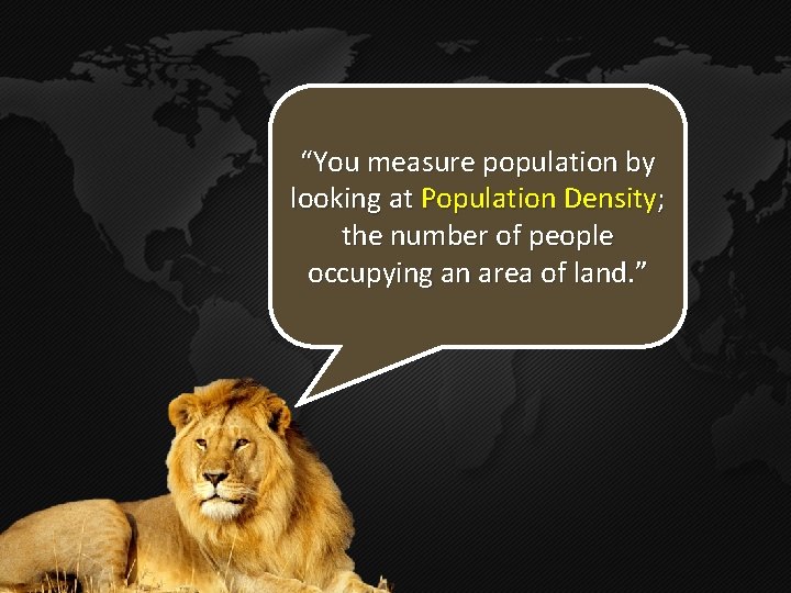 “You measure population by looking at Population Density; the number of people occupying an