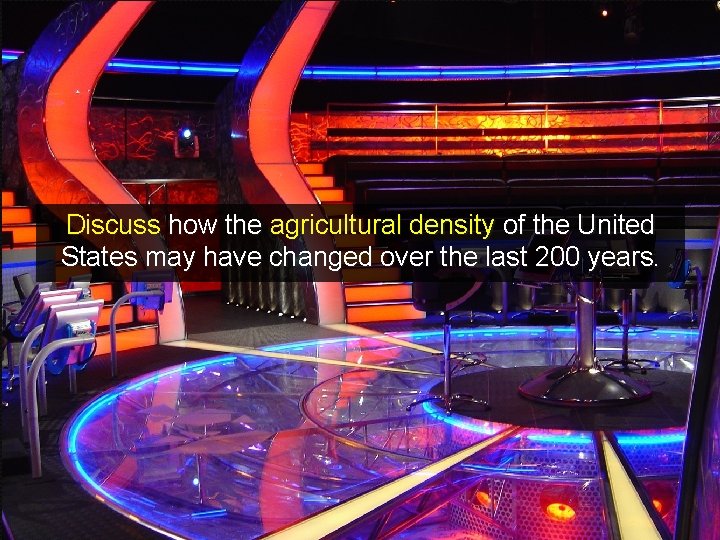 Discuss how the agricultural density of the United States may have changed over the