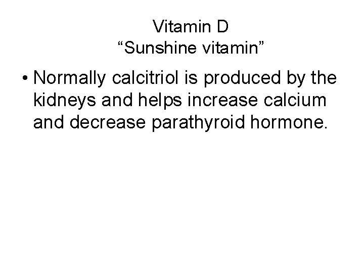 Vitamin D “Sunshine vitamin” • Normally calcitriol is produced by the kidneys and helps