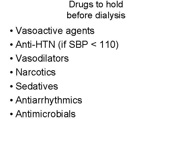 Drugs to hold before dialysis • Vasoactive agents • Anti-HTN (if SBP < 110)