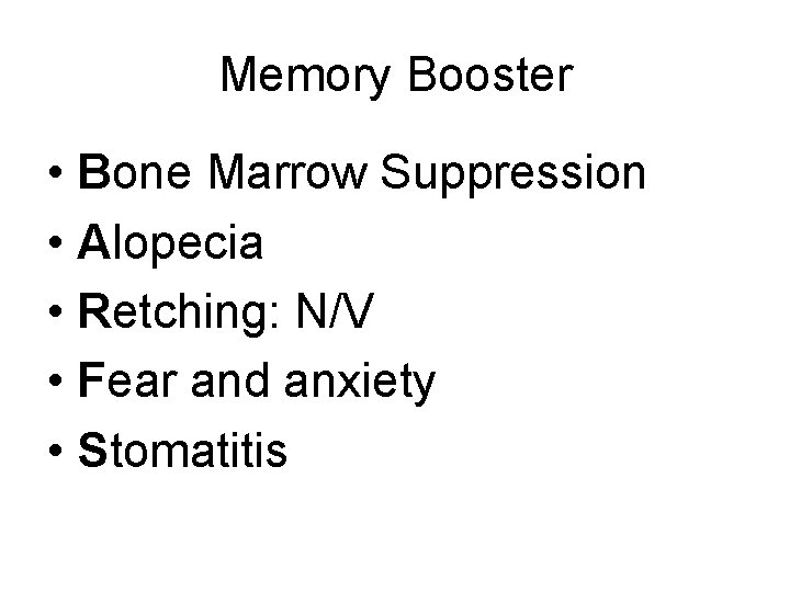 Memory Booster • Bone Marrow Suppression • Alopecia • Retching: N/V • Fear and