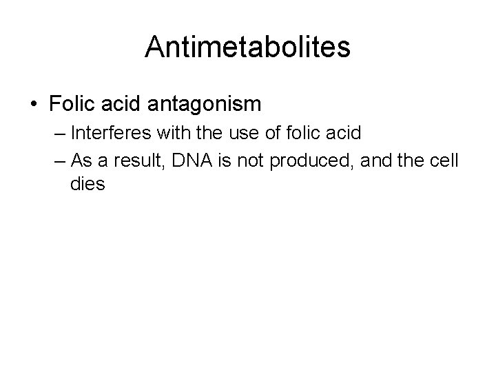 Antimetabolites • Folic acid antagonism – Interferes with the use of folic acid –