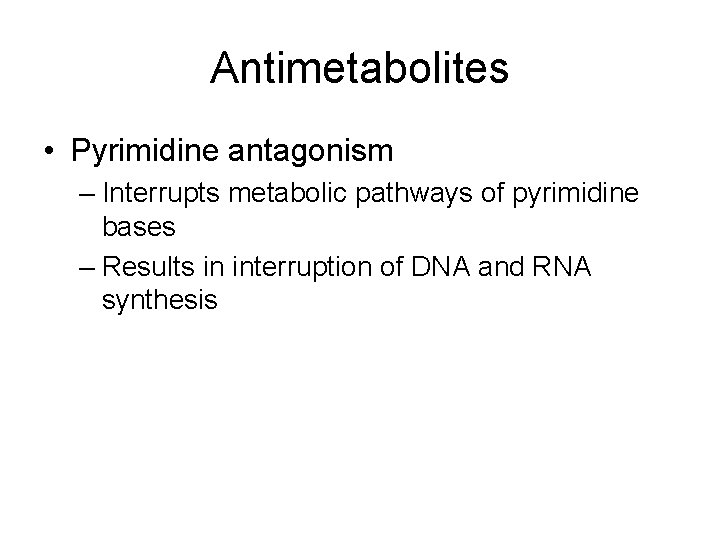 Antimetabolites • Pyrimidine antagonism – Interrupts metabolic pathways of pyrimidine bases – Results in