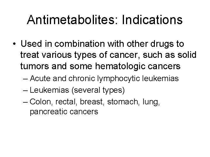 Antimetabolites: Indications • Used in combination with other drugs to treat various types of