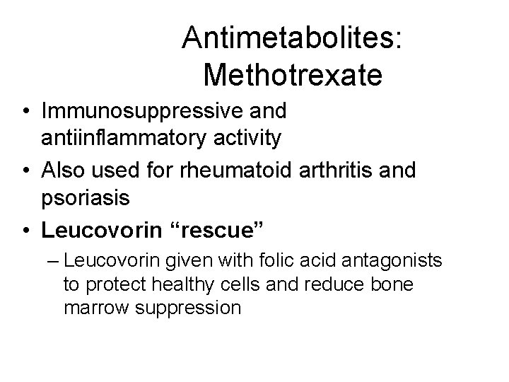 Antimetabolites: Methotrexate • Immunosuppressive and antiinflammatory activity • Also used for rheumatoid arthritis and