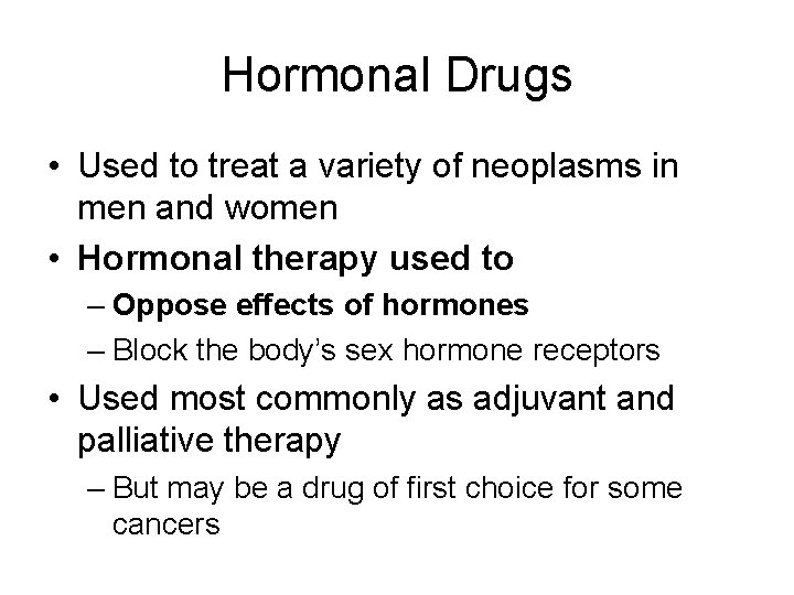 Hormonal Drugs • Used to treat a variety of neoplasms in men and women