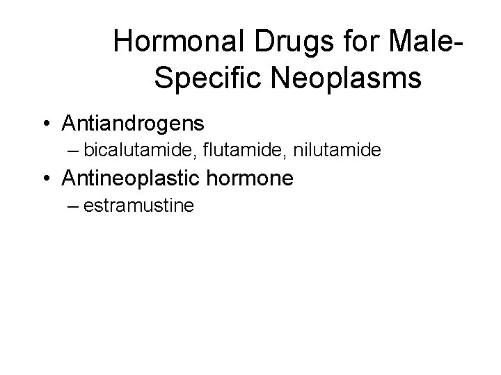 Hormonal Drugs for Male. Specific Neoplasms • Antiandrogens – bicalutamide, flutamide, nilutamide • Antineoplastic