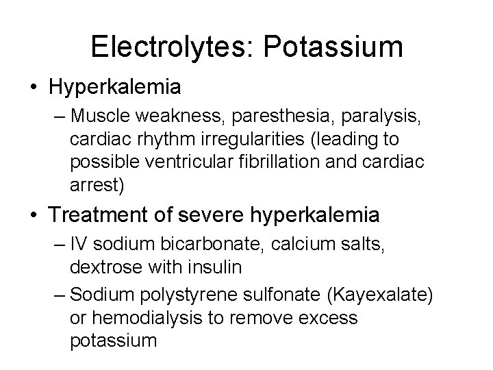 Electrolytes: Potassium • Hyperkalemia – Muscle weakness, paresthesia, paralysis, cardiac rhythm irregularities (leading to