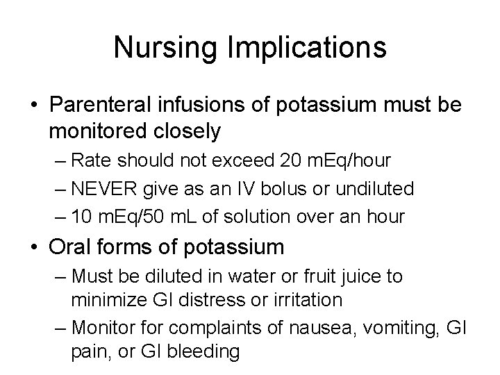 Nursing Implications • Parenteral infusions of potassium must be monitored closely – Rate should