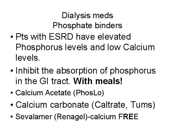 Dialysis meds Phosphate binders • Pts with ESRD have elevated Phosphorus levels and low