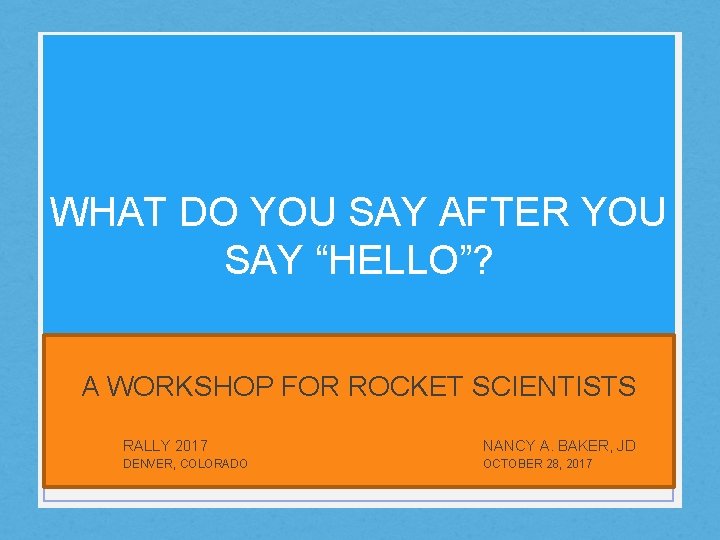 WHAT DO YOU SAY AFTER YOU SAY “HELLO”? A WORKSHOP FOR ROCKET SCIENTISTS RALLY