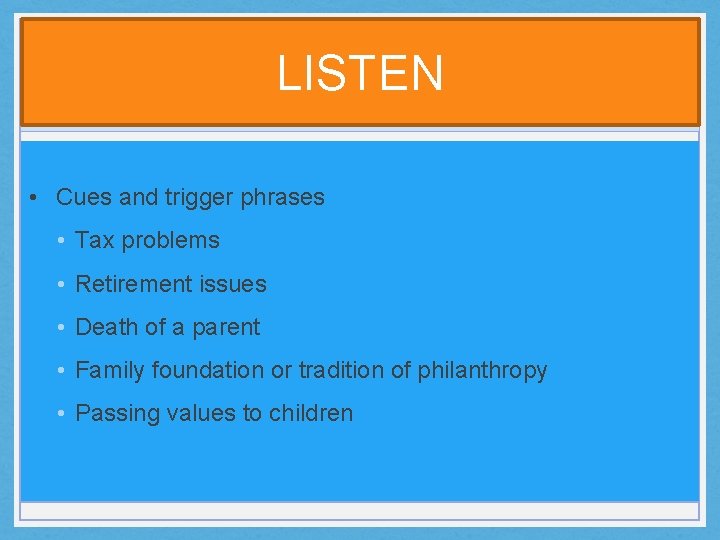 LISTEN • Cues and trigger phrases • Tax problems • Retirement issues • Death